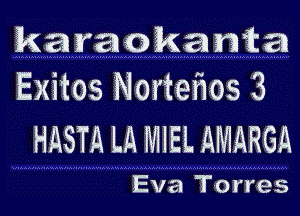 karaokan'ita
Exitos Nortelios 3

HASTA LA MIEL QMARGA

Eva Torres