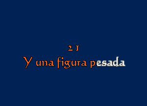 11

y una figura pesada