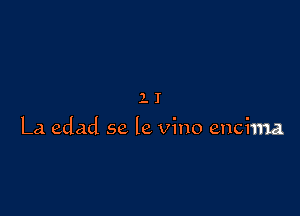 11

La edad se le vino encima