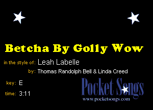 I? 451

Betcha By Golly Wow

inme ster or Leah Labelle
by Thomas Randdph Be 3 Lunda Creed

L1 PucketSangs

www.pcetmaxu