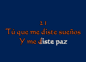 11

TO que me diste. sueflos
y me diste paz