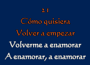 lI

C6mo q uisiera

Volver a empezar

Volverme a. enamorar

A enamorar, a. enamorar