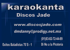 Wkaraokanta

Discos Jade

www. discosjade.com

dmdannyQprodigymetmx

WJSMZJZMSQ
Exitos Baladistas 70's -1 Di Ho 3 la Firaleria