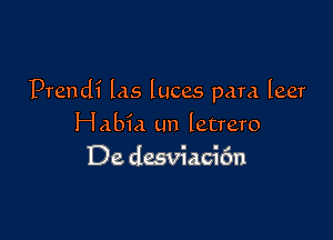 Prendi las luces para leer

Habia Lm letrero
De desviacifm