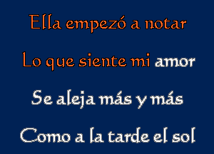 Ella empez6 a notar

Lo que siente mi amor

52 aleja mas y mas

Como a la tarde el sol