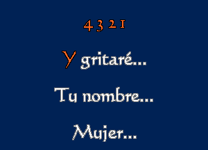 4321

Y gritani...

Tu nombre...

Muier...