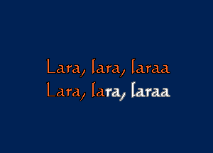 Lara, lam, lama.

Lara, lam, lama.