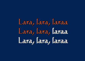 Lara, lard, lama.

Lara, lam, lama.
Lara, Kara, lama.