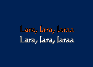 Lara, lam, lama.

Lara, lam, lama.