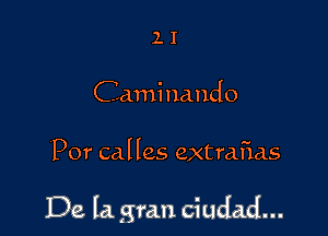 2. I
Cami nando

Por calles extraflas

De la. gran ciudad...