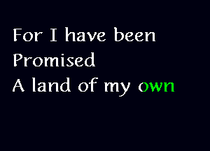 For I have been
Promised

A land of my own