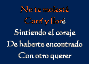 N o te molesd

Corri y HOQ

Sintiendo el coraje

De haberte encontrado

Con otro querer