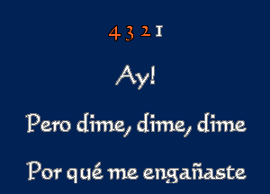 Pero dime, dime, dime

'Por q L16. me engafiaste