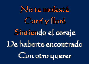 N o te molesd

Corri y HOQ

Sintiendo el coraje

De haberte encontrado

Con otro querer