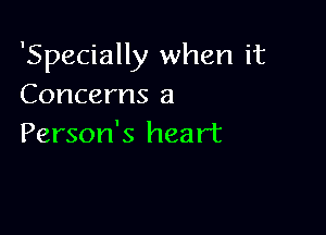 'Specially when it
Concerns a

Person's heart