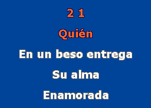 21

Quit'en

En un beso entrega

Su alma

Enamorada