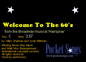 I? 451

Welcome To The 60's

from the Broadway musmal 'Hanspray'
key C ume 357

byi Mam Shaman and Scott Wmman

Winding Brook mm Mme
and Walli Woo Entenannrmm
Imemational copynght secured
NI rights reserved

Used by permission Mmm