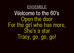 ENSEMBLE

Welcome to the 60's
Open the door
For the girl who has more,

She's a star
Tracy, go, go, go!
