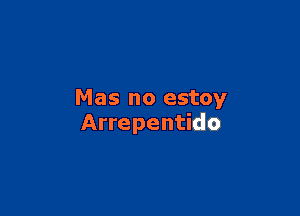 Mas no estoy

Arrepentido