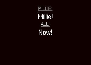 MILLIEj
Millie!

'4

Now!