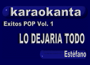 karaokania
Exitos POP Vol. 1

L0 DEJARIA TODD

Esmfano