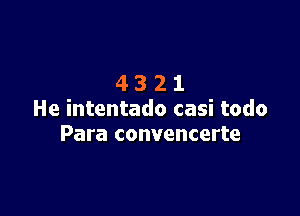 4321

He intentado casi todo
Para convencerte