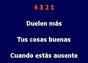 4321

Duelen mas

Tus cosas buenas

Cuando estz'as ausente