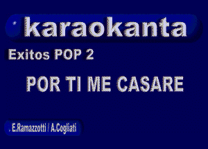 karaokanm
Exitos POP 2

FOR Tl ME CASARE

E.Hanmotti Atchatz