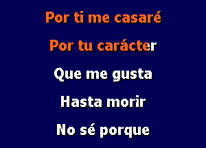 Por ti me casarti
Por tu care'zcter
Que me gusta

Hasta morir

No 5(3 porque