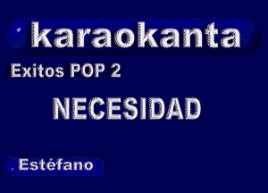 ' karaokama
Exitos POP 2

NECESIBAD

Estefano