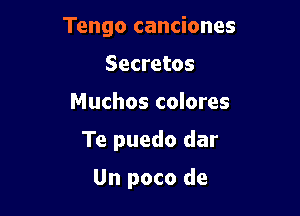 Tengo canciones
Secretos

Muchos colores

Te puedo dar

Un poco de