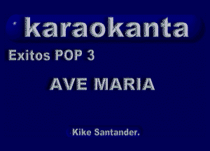 ' karaokanm
Exitos POP 3

AVE MARIA

Kikc Sanmndcr.