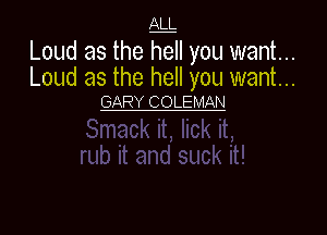 ALL

Loud as the Ell you want...
Loud as the hell you want...

GARY COLEMAN