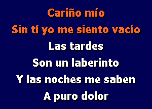 Caril'io mio
Sin tiyo me siento vacio
Las tardes
Son un laberinto
Y las noches me saben
A puro dolor