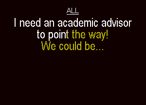 M

I need an academic advisor
to point the way!

We could be...