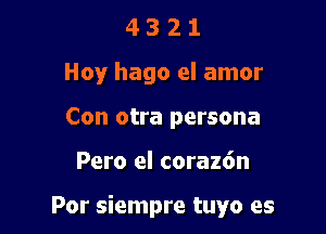 4 3 2 1
Hoy hago el amor
Con otra persona

Pero el coraz6n

Por siempre tuyo es