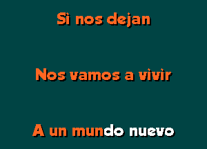 Si nos dejan

Nos vamos a uiuir

A un mundo nueuo