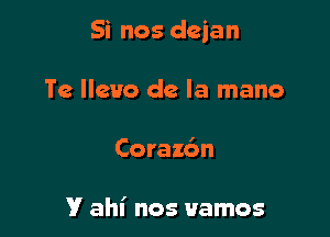 Si nos dejan

Te lleuo de la mano
Coraz6n

V ahl' nos vamos