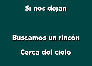 Si nos dejan

Buscamos un rincc'm

Cerca del cielo