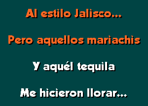 AI estilo Jalisco...

Pero aquellos mariachis

V aqua tequila

Me hicieron llorar...