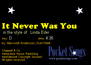 I? 451

It Never Was You

m the style of Linda Eder

key D 1m 4 3'5
by, Maxwell Ander son, Kurt Wed!

Chappell 8 Co,

Hampshire House Publishing

Imemational Copynght Secumd
M rights resentedv