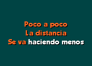 Paco a poco

La distancia
Se 9a hacienda menos