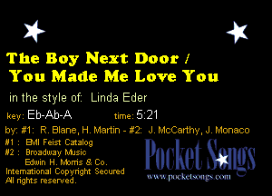 I? 451

The Boy Next Door 1
You Made Me Love You

m the style of Linda Eder

key Eb-Ab-A 1m 5 21
by, if R Blane,H Mann . t2 J McCarthyJ, Monaco

In EM Fens! Catalog
M2 I Broadway Manc

Edwin H Moms 8 Co
Imemational Copynght Secumd
M rights resentedv