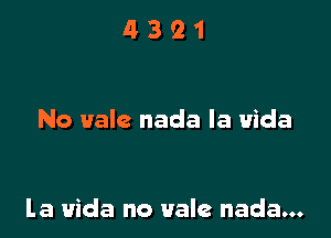 11321

No vale nada la Vida

la Vida no vale nada...