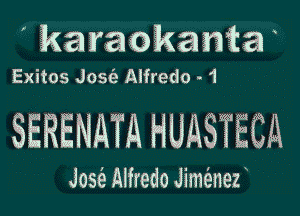 ' karaokama

Exitos Josie Alfredo - 1

SERENATA HUASTECA

Jose's Alfredo Jimfenef