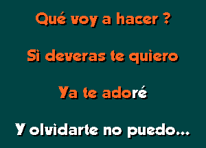 Qu6. uoy a hater ?

Si deucras te quiero

Va 12 ador

V oluidarte no puedo...