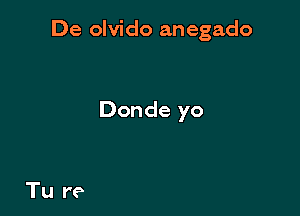 De olvido anegado

Donde yo