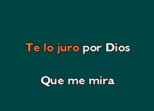 Te lo juro por Dios

Que me mira