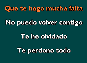 Que te hago mucha falta

No puedo volver contigo

Te he c'

Y hoy me dices