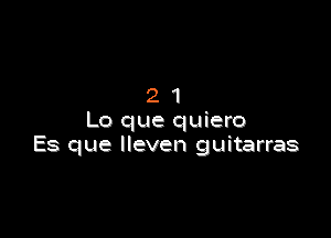 21

Lo que quiero
Es que lleven guitarras